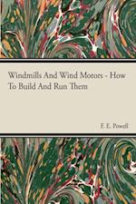 Windmills And Wind Motors - How To Build And Run Them