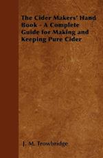 Cider Makers' Hand Book - A Complete Guide for Making and Keeping Pure Cider