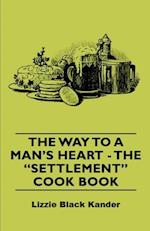 Way to a Man's Heart - The Settlement Cook Book