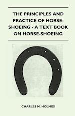 Principles and Practice of Horse-Shoeing - A Text Book on Horse-Shoeing