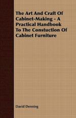 Art and Craft of Cabinet-Making - A Practical Handbook to The Constuction of Cabinet Furniture