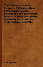 Fisherman's Vade Mecum - A Compendium of Precepts, Counsel, Knowledge and Experience in Most Matters Pertaining to Fishing for Trout, Sea Trout, Salmon and Pike