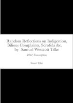 Random Reflections on Indigestion, Bilious Complaints, Scrofula &c.     by  Samuel Westcott Tilke 1837