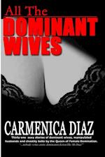All the Dominant Wives: Thirty one sexy stories of dominant wives, manipulated husbands and chastity belts by the Queen of Female Dominaion.