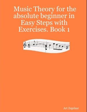 Music Theory for the Absolute Beginner In Easy Steps With Exercises.: Book 1