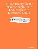 Music Theory for the Absolute Beginner In Easy Steps With Exercises.: Book 1