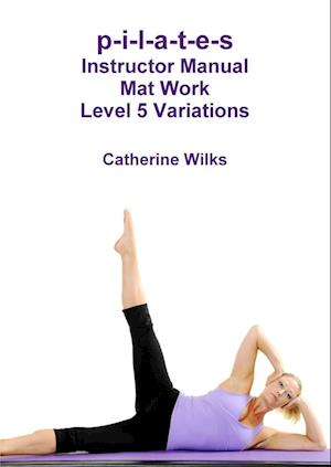 p-i-l-a-t-e-s Instructor Manual Mat Work Level 5 Variations