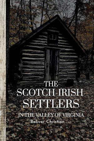 The Scotch-Irish Settlers in the Valley of Virginia