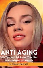 ANTI AGING - 100 Tips and Tricks for Youthful Skin and Radiant Health: A Comprehensive Guide to Achieving Beautiful Skin at Every Age 