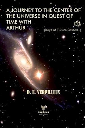 A Journey to the Center of The Universe in Quest of Time With Arthur : (days of future passed...)