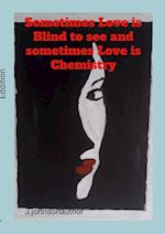 Sometimes Love is blind to see and Sometimes Love is Chemistry