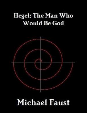 Hegel: The Man Who Would Be God