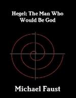 Hegel: The Man Who Would Be God