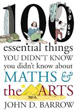 100 Essential Things You Didn't Know You Didn't Know About Maths and the Arts