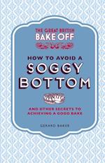 Great British Bake Off: How to Avoid a Soggy Bottom and Other Secrets to Achieving a Good Bake