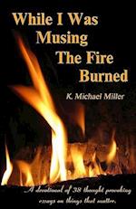 While I Was Musing the Fire Burned