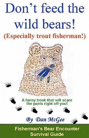 Don't Feed the Wild Bears! (Especially Trout Fisherman!)