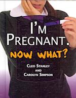I'm Pregnant. Now What?