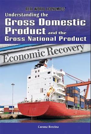 Understanding the Gross Domestic Product and the Gross National Product