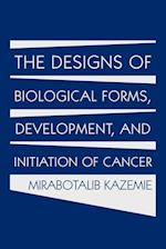 The Designs of Biological Forms, Development, and Initiation of Cancer