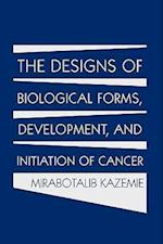 The Designs of Biological Forms, Development, and Initiation of Cancer