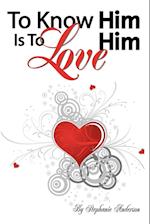 To Know Him Is to Love Him