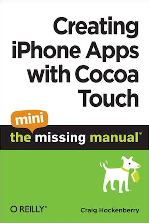 Creating iPhone Apps with Cocoa Touch: The Mini Missing Manual