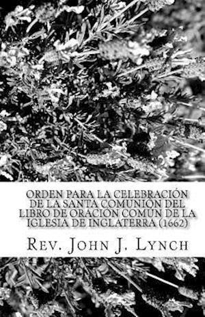 Orden Para La Celebracion de La Santa Comunion del Libro de Oracion Comun de La Iglesia de Inglaterra (1662)