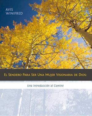 El Sendero Para Ser Una Mujer Visionaria De Dios: Una Introducción Al Camino