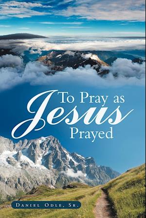 To Pray as Jesus Prayed