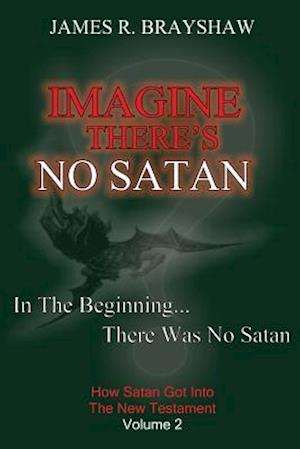 Imagine There's No Satan: How Satan Got Into The New Testament