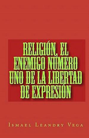 Religion, El Enemigo Numero Uno de La Libertad de Expresion