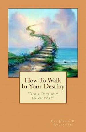 How to Walk in Your Destiny