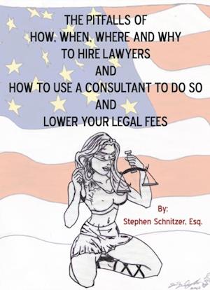 Pitfalls of How, When, Where and Why to Hire Lawyers and How to Use a Consultant to Do so and Lower Your Legal Fees