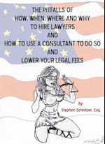 Pitfalls of How, When, Where and Why to Hire Lawyers and How to Use a Consultant to Do so and Lower Your Legal Fees