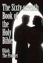 The Sixty-Seventh Book of the Holy Bible by Elijah the Prophet as God Promised from the Book of Malachi.