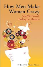 How Men Make Women Crazy (And Vice Versa): Ending the Madness