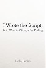 I Wrote the Script, But I Want to Change the Ending