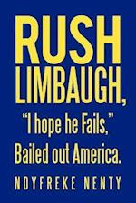 Rush Limbaugh, "I Hope He Fails," Bailed Out America.