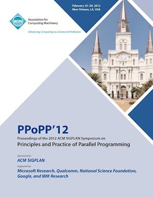 PPoPP 12 Proceedings of the 2012 ACM SIGPLAN Symposium on Principles and Practice of Parallel Programming