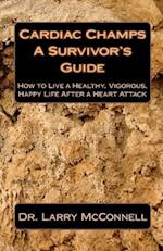 Cardiac Champs: A Survivor's Guide: How to Live a Healthy, Vigorous, Happy Life After a Heart Attack 