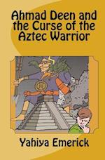 Ahmad Deen and the Curse of the Aztec Warrior