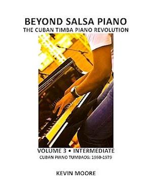 Beyond Salsa Piano: The Cuban Timba Piano Revolution: Volume 3 - Cuban Piano Tumbaos: 1960-1979