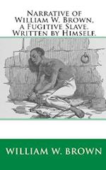 Narrative of William W. Brown, a Fugitive Slave. Written by Himself.