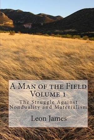 A Man of the Field, Volume 1: The Struggle Against Nonduality and Materialism