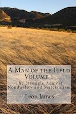 A Man of the Field, Volume 1: The Struggle Against Nonduality and Materialism 