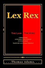 Lex Rex: The Law, The King: a Biblical primer on the purpose, place, and power of civil government. 