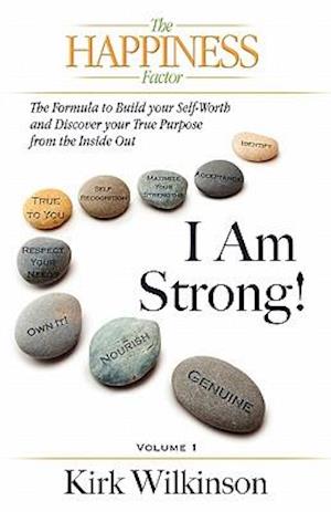 I Am Strong! the Formula to Build Your Self-Worth and Discover Your True Purpose from the Inside Out!