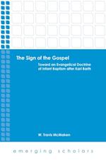 Sign of the Gospel: Toward an Evangelical Doctrine of Infant Baptism after Karl Barth