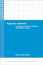 Dogmatic Aesthetics: A Theology of Beauty in Dialogue with Robert W. Jenson